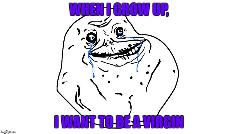who would want to date someone on the spectrum anyway
(#Foreveralone<:( | WHEN I GROW UP, I WANT TO BE A VIRGIN | image tagged in forever alone,dashhopes,drsarcasm | made w/ Imgflip meme maker