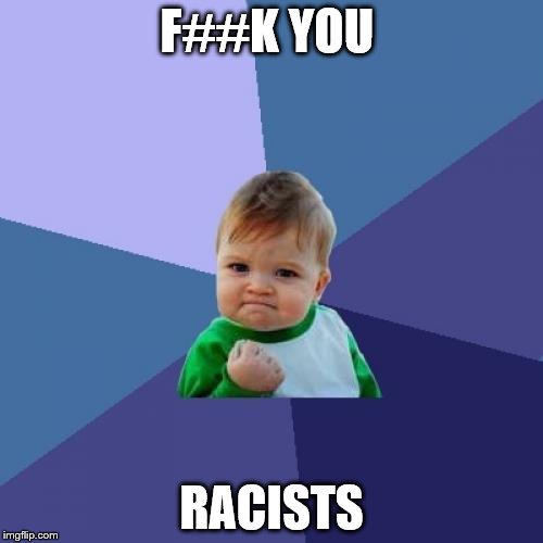 Success Kid Meme | F##K YOU; RACISTS | image tagged in memes,success kid | made w/ Imgflip meme maker