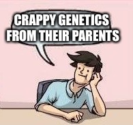 CRAPPY GENETICS FROM THEIR PARENTS | made w/ Imgflip meme maker
