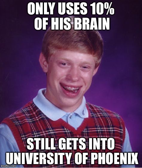 Bad Luck Brian Meme | ONLY USES 10% OF HIS BRAIN STILL GETS INTO UNIVERSITY OF PHOENIX | image tagged in memes,bad luck brian | made w/ Imgflip meme maker