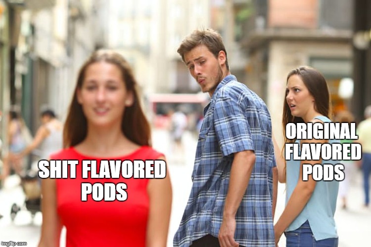 Distracted Boyfriend Meme | SHIT FLAVORED PODS ORIGINAL FLAVORED PODS | image tagged in memes,distracted boyfriend | made w/ Imgflip meme maker