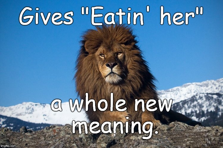 Gives "Eatin' her" a whole new meaning. | made w/ Imgflip meme maker