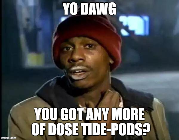 Y'all Got Any More Of That | YO DAWG; YOU GOT ANY MORE OF DOSE TIDE-PODS? | image tagged in memes,y'all got any more of that | made w/ Imgflip meme maker