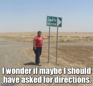 I wonder if maybe I should have asked for directions. | made w/ Imgflip meme maker