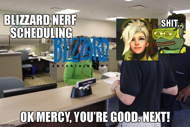 BLIZZARD NERF SCHEDULING; SHIT. OK MERCY, YOU'RE GOOD. NEXT! | image tagged in rip,overwatch | made w/ Imgflip meme maker