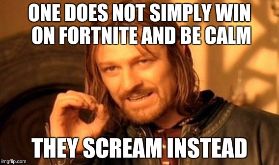 One Does Not Simply | ONE DOES NOT SIMPLY WIN ON FORTNITE AND BE CALM; THEY SCREAM INSTEAD | image tagged in memes,one does not simply | made w/ Imgflip meme maker