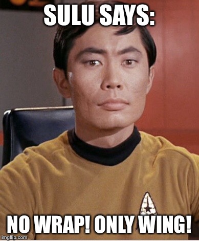 SULU SAYS... | SULU SAYS:; NO WRAP!
ONLY WING! | image tagged in sulu,star trek,captain kirk | made w/ Imgflip meme maker