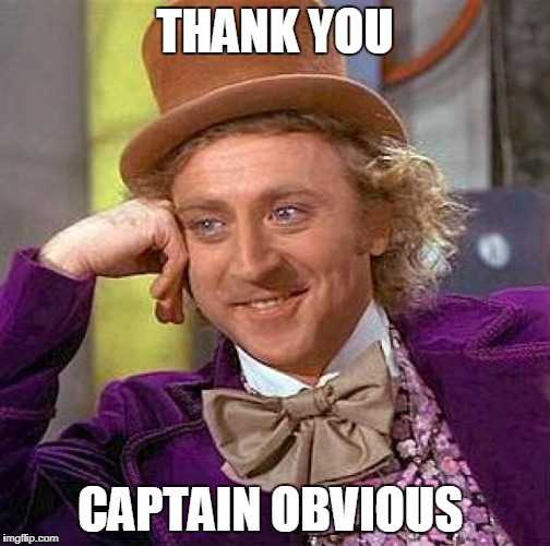 Creepy Condescending Wonka Meme | THANK YOU CAPTAIN OBVIOUS | image tagged in memes,creepy condescending wonka | made w/ Imgflip meme maker