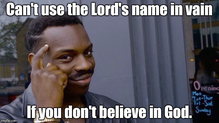 Roll Safe Think About It | Can't use the Lord's name in vain; If you don't believe in God. | image tagged in memes,roll safe think about it | made w/ Imgflip meme maker