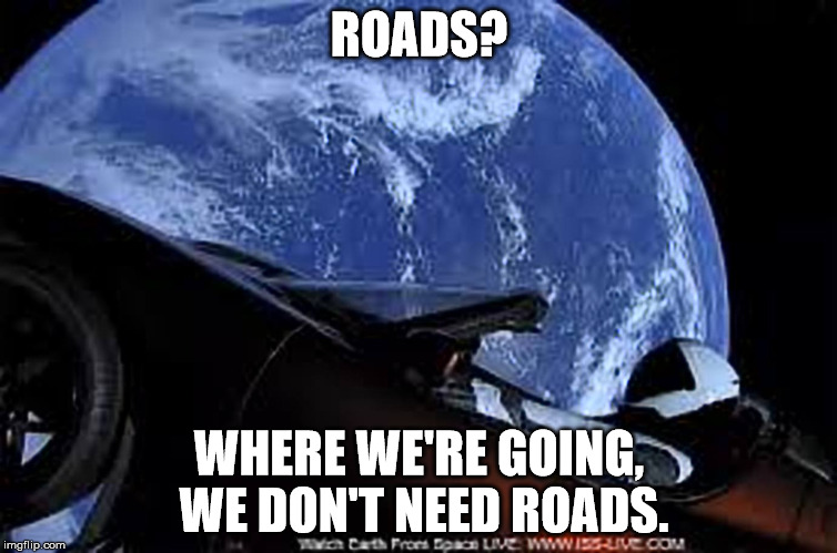 ROADS? WHERE WE'RE GOING, WE DON'T NEED ROADS. | image tagged in space | made w/ Imgflip meme maker