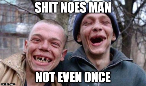 SHIT NOES MAN NOT EVEN ONCE | made w/ Imgflip meme maker