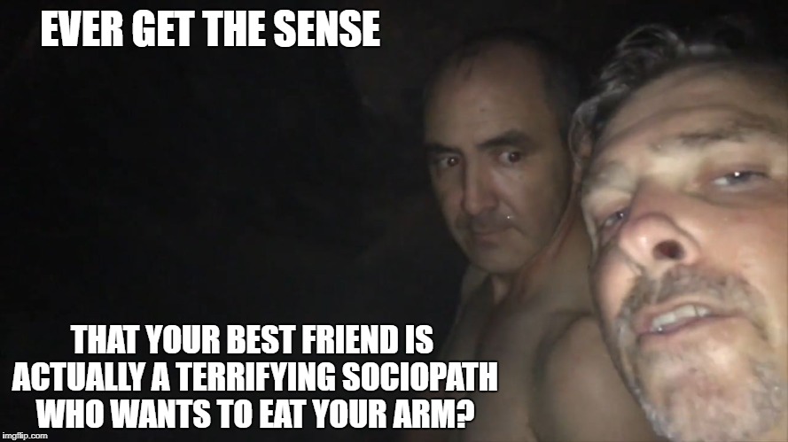 old canibal dude | EVER GET THE SENSE; THAT YOUR BEST FRIEND IS ACTUALLY A TERRIFYING SOCIOPATH WHO WANTS TO EAT YOUR ARM? | image tagged in cave boys | made w/ Imgflip meme maker