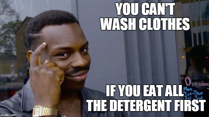 Roll Safe Think About It Meme | YOU CAN'T WASH CLOTHES IF YOU EAT ALL THE DETERGENT FIRST | image tagged in memes,roll safe think about it | made w/ Imgflip meme maker