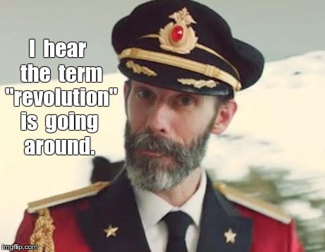 Captain Obvious | I  hear  the  term  "revolution" is  going around. | image tagged in captain obvious | made w/ Imgflip meme maker