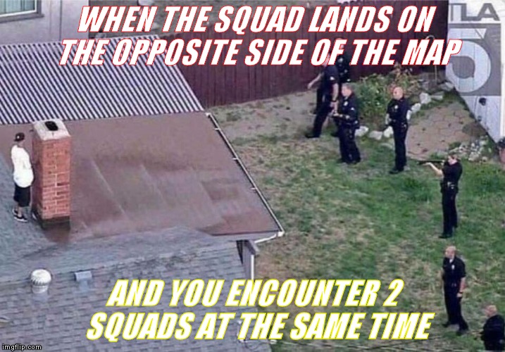 Fortnite meme | WHEN THE SQUAD LANDS ON THE OPPOSITE SIDE OF THE MAP; AND YOU ENCOUNTER 2 SQUADS AT THE SAME TIME | image tagged in fortnite meme | made w/ Imgflip meme maker