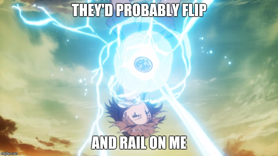 THEY'D PROBABLY FLIP AND RAIL ON ME | made w/ Imgflip meme maker