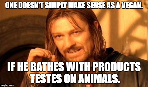 One Does Not Simply Meme | ONE DOESN'T SIMPLY MAKE SENSE AS A VEGAN. IF HE BATHES WITH PRODUCTS TESTES ON ANIMALS. | image tagged in memes,one does not simply | made w/ Imgflip meme maker