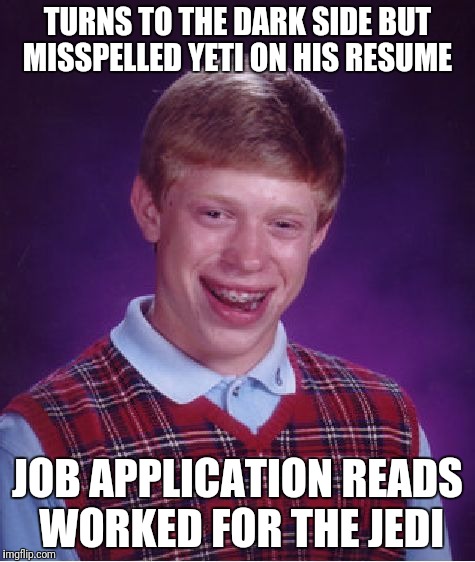 Bad Luck Brian | TURNS TO THE DARK SIDE BUT MISSPELLED YETI ON HIS RESUME; JOB APPLICATION READS WORKED FOR THE JEDI | image tagged in memes,bad luck brian | made w/ Imgflip meme maker