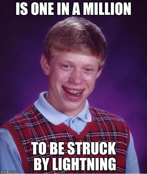 Bad Luck Brian Meme | IS ONE IN A MILLION; TO BE STRUCK BY LIGHTNING | image tagged in memes,bad luck brian | made w/ Imgflip meme maker