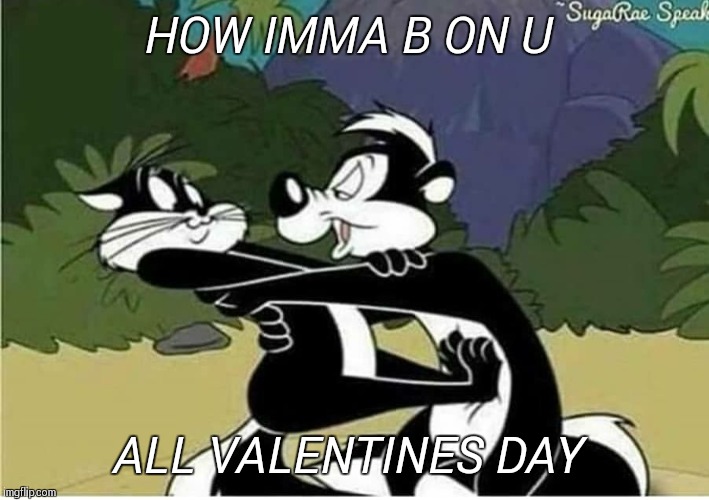 HOW IMMA B ON U; ALL VALENTINES DAY | image tagged in seven | made w/ Imgflip meme maker