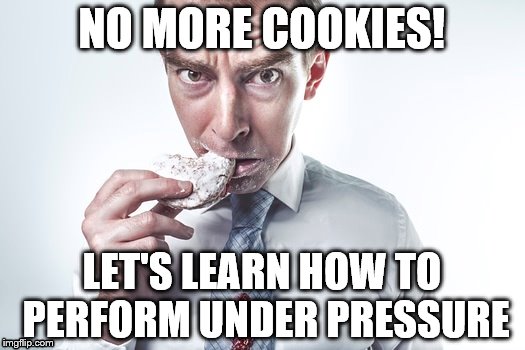 Pressure Cookies | NO MORE COOKIES! LET'S LEARN HOW TO PERFORM UNDER PRESSURE | image tagged in cookie monster | made w/ Imgflip meme maker