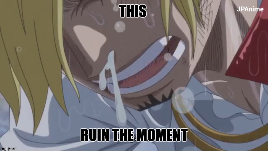 the mucus in one piece | THIS; RUIN THE MOMENT | image tagged in one piece,memes,meme,anime | made w/ Imgflip meme maker