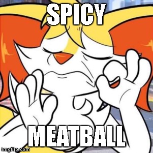 Spicy Meatball | SPICY; MEATBALL | image tagged in new meme | made w/ Imgflip meme maker