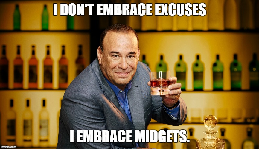 John Taffer Advice for Success | I DON'T EMBRACE EXCUSES; I EMBRACE MIDGETS. | image tagged in drinking,drink,business | made w/ Imgflip meme maker