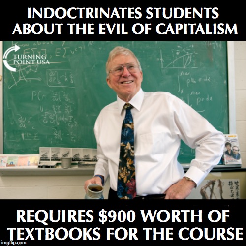 No Free Stuff | INDOCTRINATES STUDENTS ABOUT THE EVIL OF CAPITALISM; REQUIRES $900 WORTH OF TEXTBOOKS FOR THE COURSE | image tagged in college,professor,communism and capitalism | made w/ Imgflip meme maker