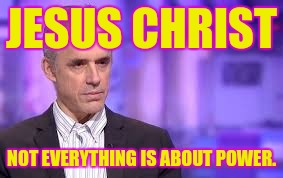 JESUS CHRIST NOT EVERYTHING IS ABOUT POWER. | made w/ Imgflip meme maker