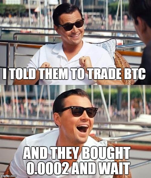 Leonardo Dicaprio Wolf Of Wall Street Meme | I TOLD THEM TO TRADE BTC; AND THEY BOUGHT 0.0002 AND WAIT | image tagged in memes,leonardo dicaprio wolf of wall street | made w/ Imgflip meme maker