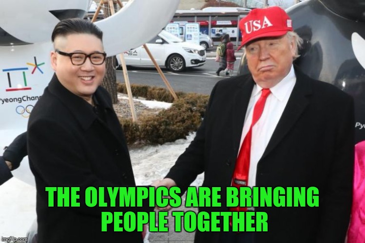 Best trolls ever | THE OLYMPICS ARE BRINGING PEOPLE TOGETHER | image tagged in kim jong un,trump,olympics,pipe_picasso | made w/ Imgflip meme maker