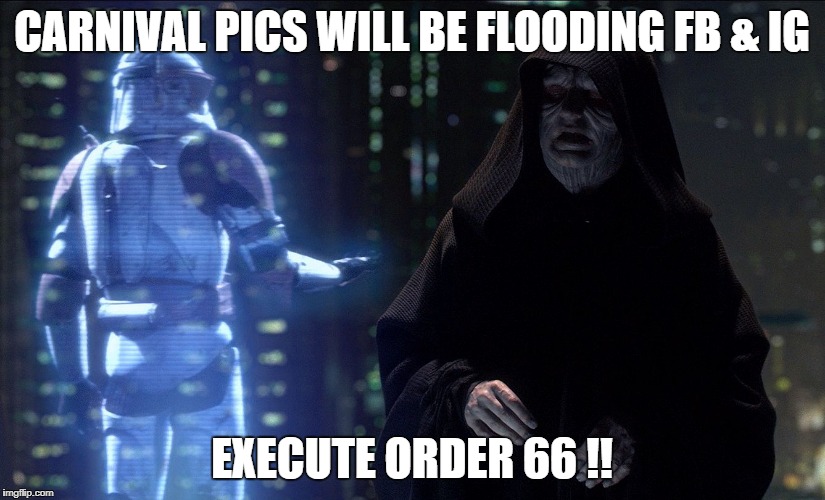 Execute Order 66 | CARNIVAL PICS WILL BE FLOODING FB & IG; EXECUTE ORDER 66 !! | image tagged in execute order 66 | made w/ Imgflip meme maker