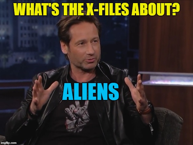 WHAT'S THE X-FILES ABOUT? ALIENS | made w/ Imgflip meme maker
