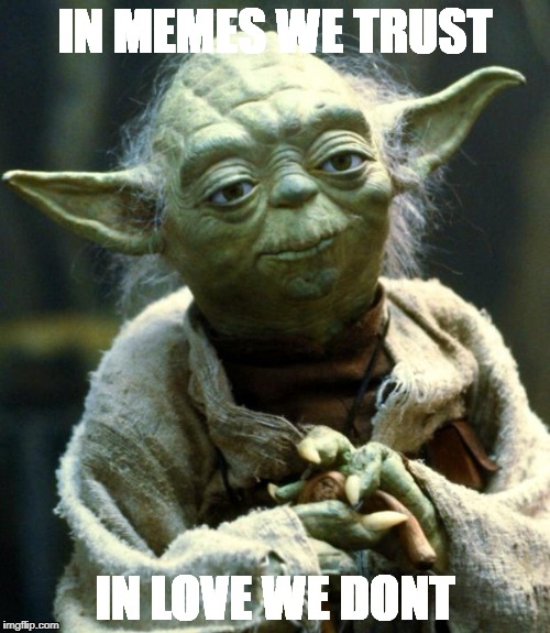 Star Wars Yoda | IN MEMES WE TRUST; IN LOVE WE DONT | image tagged in memes,star wars yoda | made w/ Imgflip meme maker