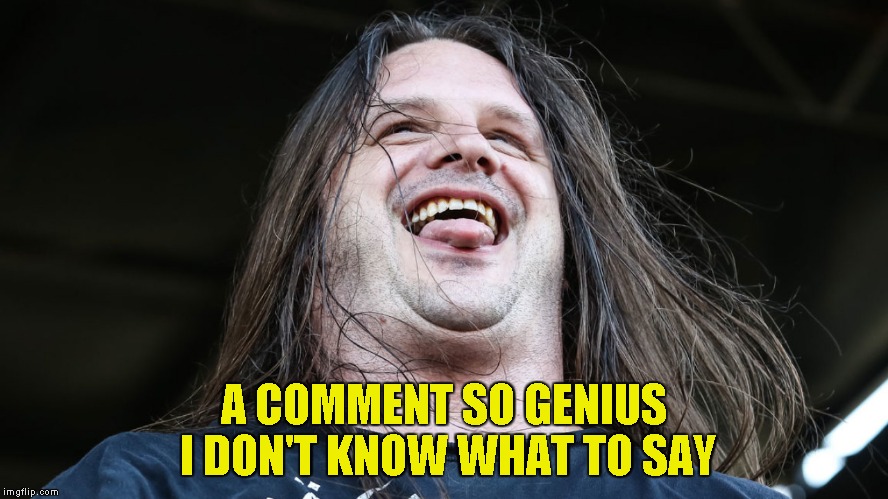 A COMMENT SO GENIUS I DON'T KNOW WHAT TO SAY | made w/ Imgflip meme maker