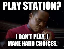PLAY STATION? I DON'T PLAY, I MAKE HARD CHOICES. | made w/ Imgflip meme maker