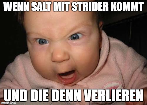 Evil Baby Meme | WENN SALT MIT STRIDER KOMMT; UND DIE DENN VERLIEREN | image tagged in memes,evil baby | made w/ Imgflip meme maker