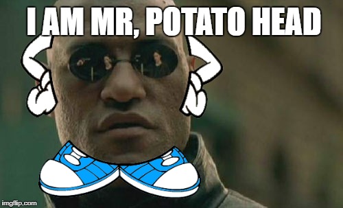 mr, potato head | I AM MR, POTATO HEAD | image tagged in memes,matrix morpheus,mr potato head,potato | made w/ Imgflip meme maker
