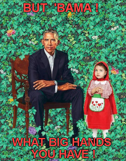 Fairy Forest Tales | BUT  'BAMA ! WHAT BIG HANDS YOU HAVE ! | image tagged in memes,fairy tale week,little red riding hood,red riding hood,obama legacy,obama painting | made w/ Imgflip meme maker