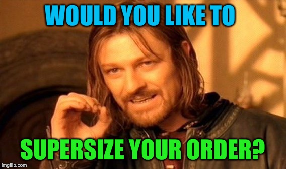 One Does Not Simply Meme | WOULD YOU LIKE TO SUPERSIZE YOUR ORDER? | image tagged in memes,one does not simply | made w/ Imgflip meme maker