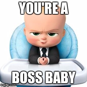 Happy Valentines Day! | YOU'RE A; BOSS BABY | image tagged in boss baby,baby,corny joke,valentine's day,love,bad pun | made w/ Imgflip meme maker