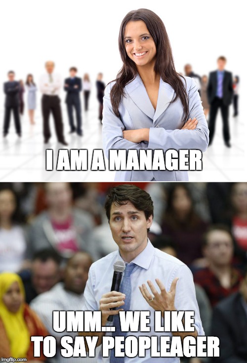 Peopleager | I AM A MANAGER; UMM... WE LIKE TO SAY PEOPLEAGER | image tagged in memes,funny,justin trudeau,peoplekind,justin,manager | made w/ Imgflip meme maker