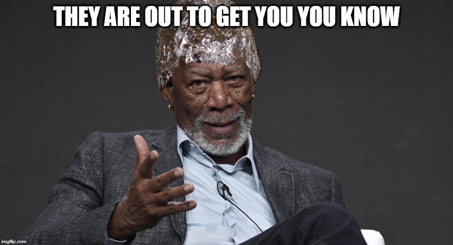 Right Tin Foil | THEY ARE OUT TO GET YOU YOU KNOW | image tagged in right tin foil | made w/ Imgflip meme maker