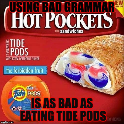 Tide pods | USING BAD GRAMMAR; IS AS BAD AS EATING TIDE PODS | image tagged in tide pods | made w/ Imgflip meme maker