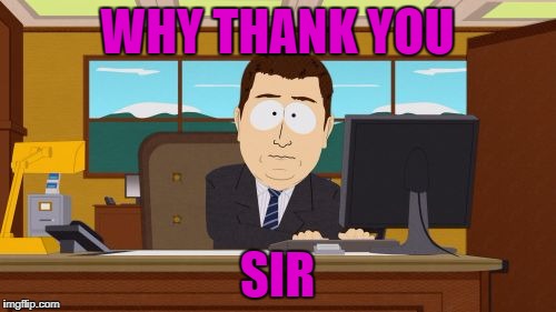 Aaaaand Its Gone Meme | WHY THANK YOU SIR | image tagged in memes,aaaaand its gone | made w/ Imgflip meme maker