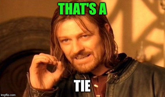 One Does Not Simply Meme | THAT'S A TIE | image tagged in memes,one does not simply | made w/ Imgflip meme maker
