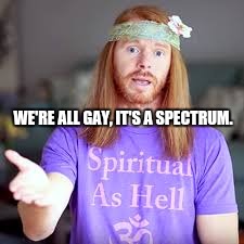 WE'RE ALL GAY, IT'S A SPECTRUM. | made w/ Imgflip meme maker