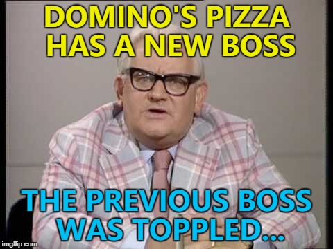 He's easy to spot... :) | DOMINO'S PIZZA HAS A NEW BOSS; THE PREVIOUS BOSS WAS TOPPLED... | image tagged in ronnie barker news,memes,domino's,food,pizza | made w/ Imgflip meme maker