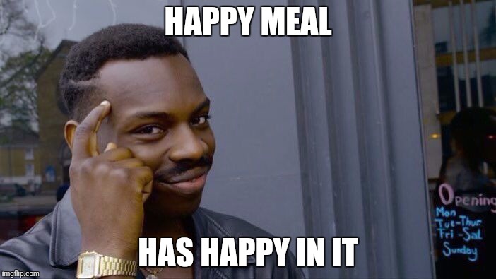 Roll Safe Think About It Meme | HAPPY MEAL HAS HAPPY IN IT | image tagged in memes,roll safe think about it | made w/ Imgflip meme maker